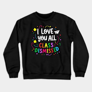 All Class Dismissed Teacher Last Day Of School Crewneck Sweatshirt